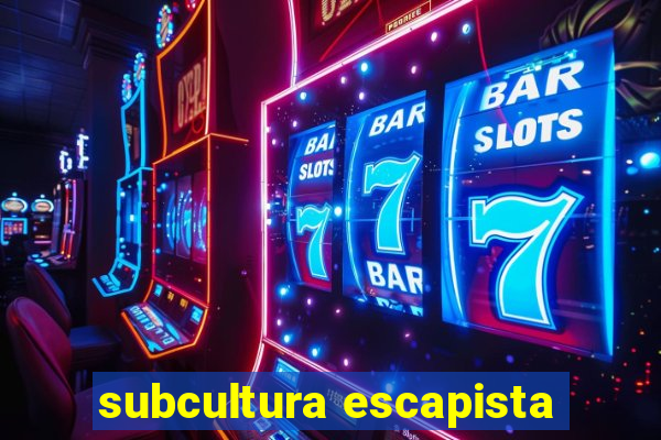 subcultura escapista